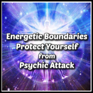 Energetic Boundaries, Energetic Hygiene, Protect Yourself from Psychic Attack
